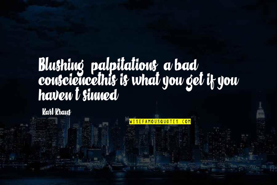 I've Sinned Quotes By Karl Kraus: Blushing, palpitations, a bad consciencethis is what you