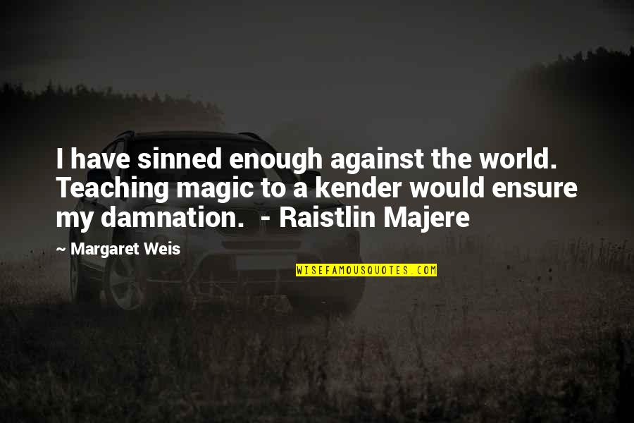 I've Sinned Quotes By Margaret Weis: I have sinned enough against the world. Teaching I've Sinned Quotes By Margaret Weis: I have sinned enough against the world. Teaching