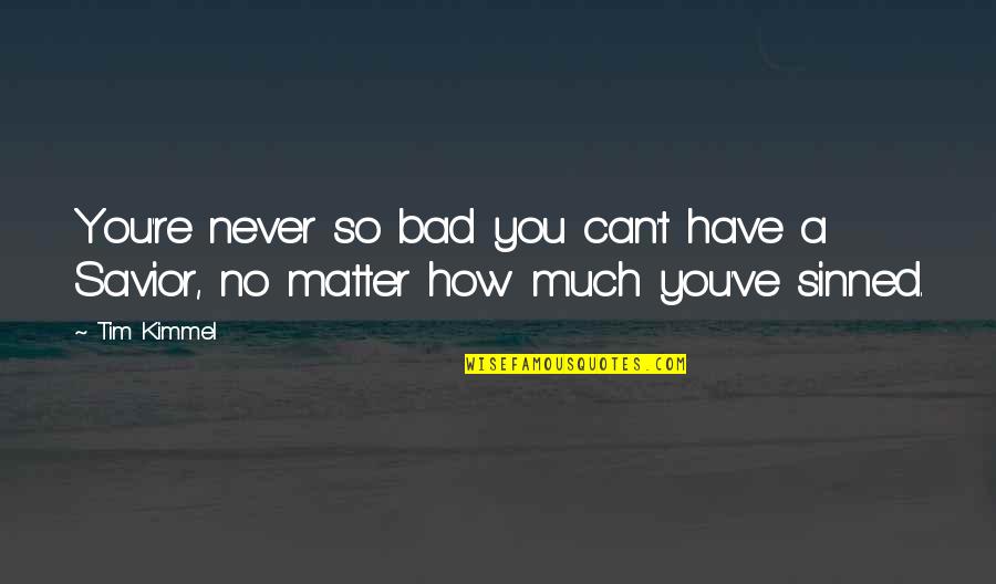 I've Sinned Quotes By Tim Kimmel: You're never so bad you can't have a
