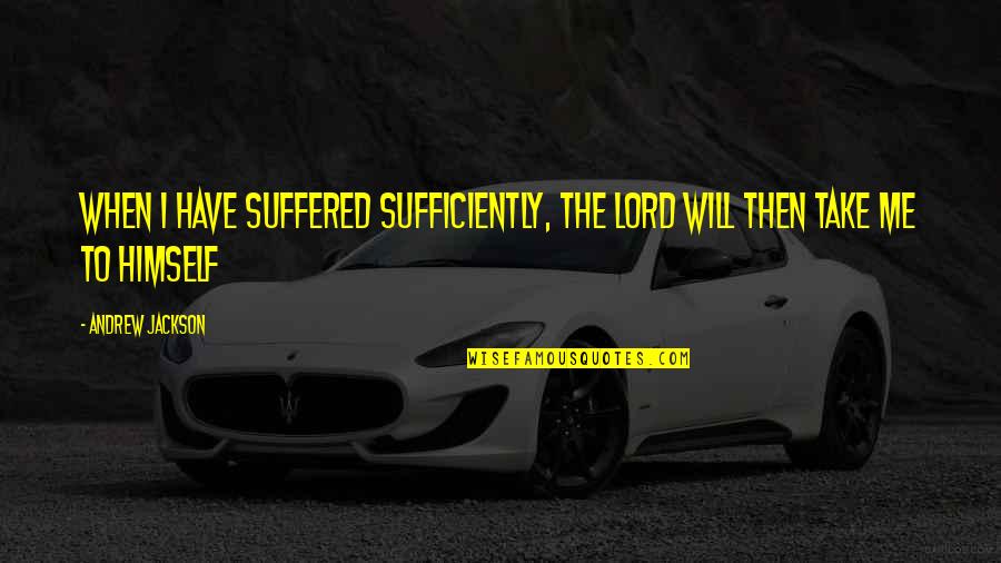 I've Suffered Quotes By Andrew Jackson: When I have Suffered sufficiently, the Lord will