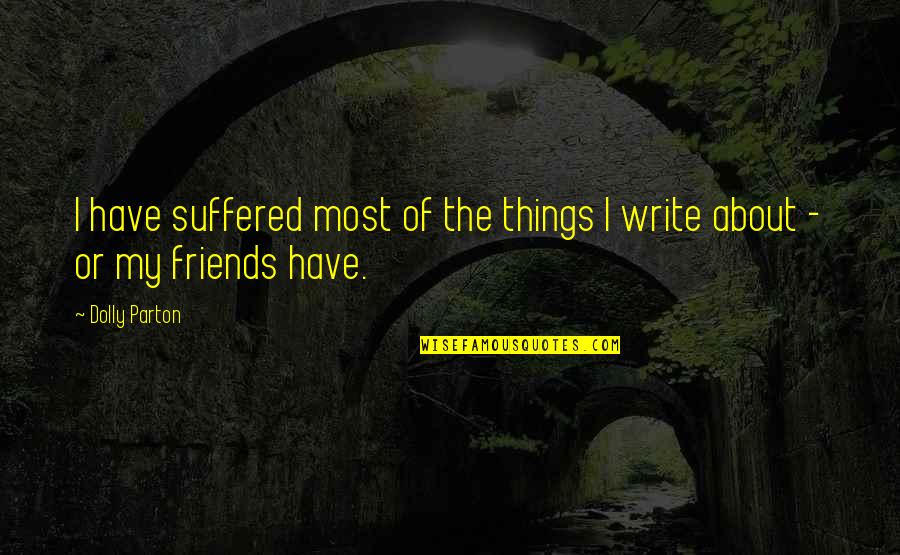 I've Suffered Quotes By Dolly Parton: I have suffered most of the things I