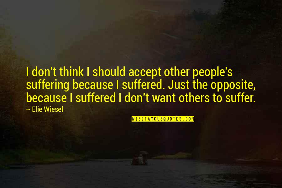I've Suffered Quotes By Elie Wiesel: I don't think I should accept other people's