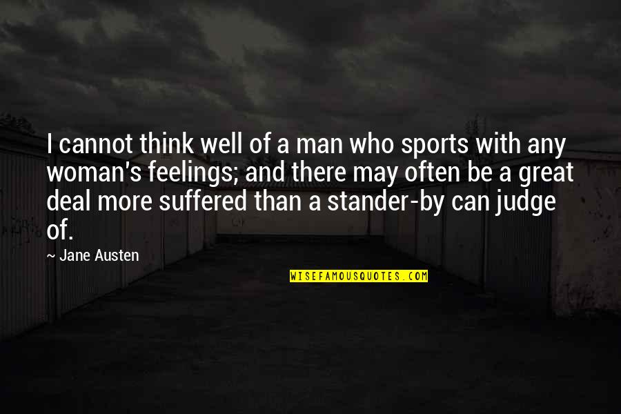 I've Suffered Quotes By Jane Austen: I cannot think well of a man who