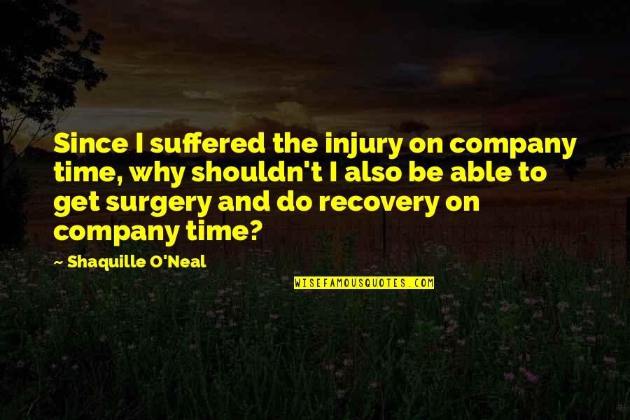 I've Suffered Quotes By Shaquille O'Neal: Since I suffered the injury on company time,