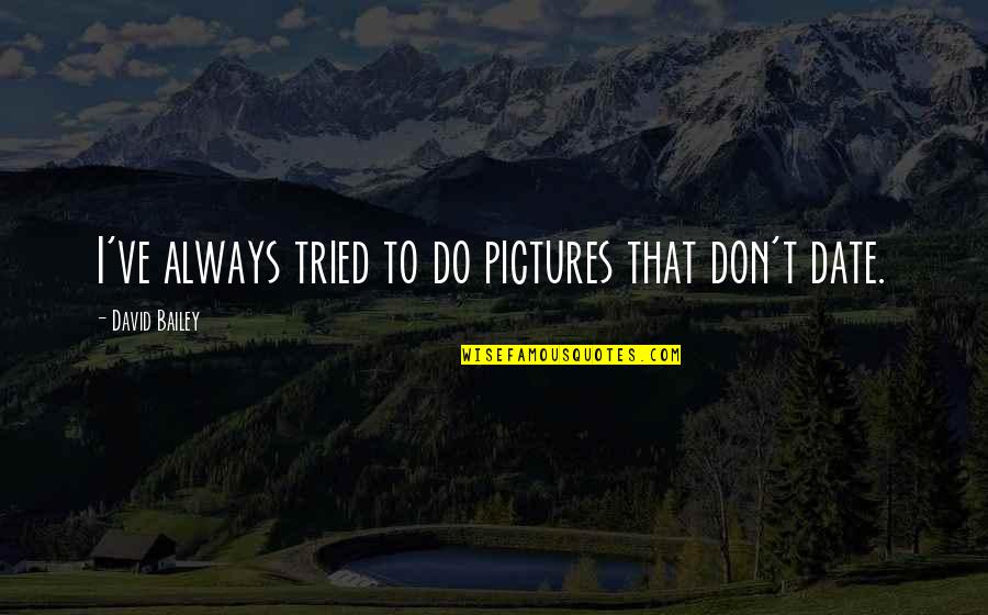 I've Tried Quotes By David Bailey: I've always tried to do pictures that don't