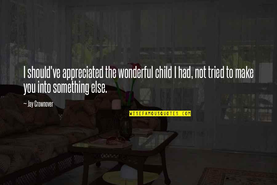 I've Tried Quotes By Jay Crownover: I should've appreciated the wonderful child I had,