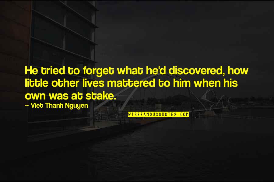 I've Tried To Forget You Quotes By Viet Thanh Nguyen: He tried to forget what he'd discovered, how