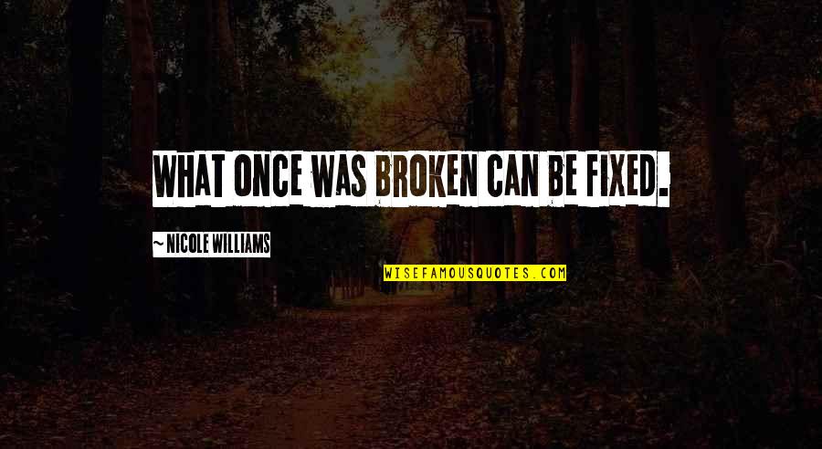 Ive Waited All My Life For You Quotes By Nicole Williams: What once was broken can be fixed. Ive Waited All My Life For You Quotes By Nicole Williams: What once was broken can be fixed.