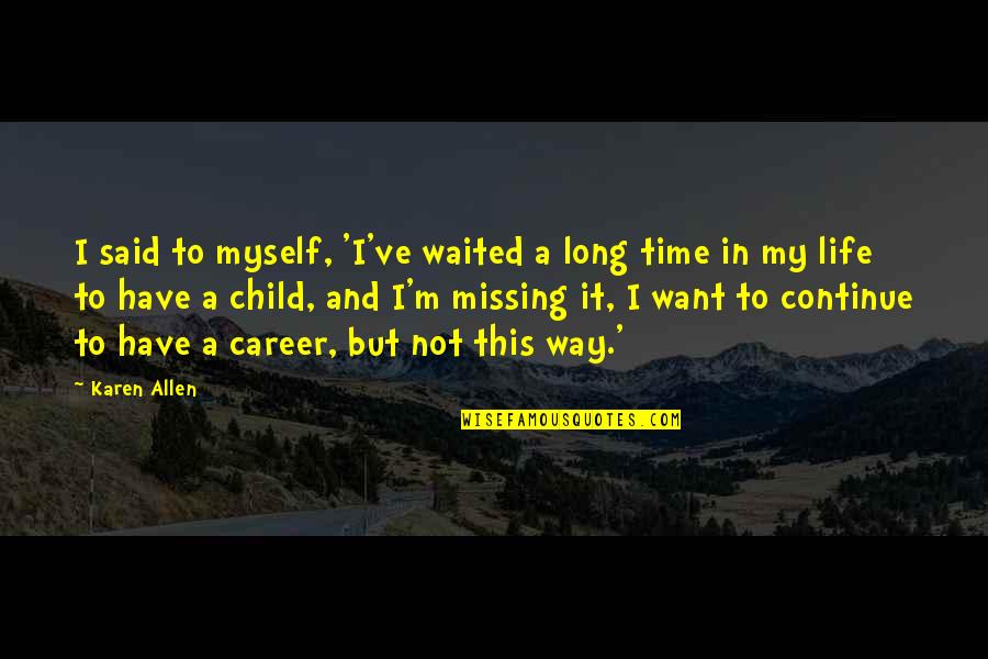 I've Waited All My Life Quotes By Karen Allen: I said to myself, 'I've waited a long