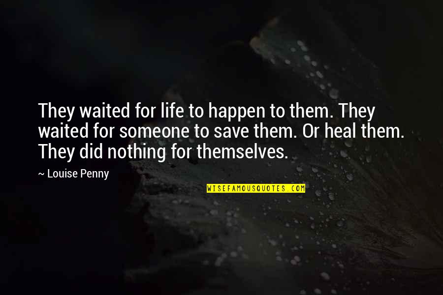 I've Waited All My Life Quotes By Louise Penny: They waited for life to happen to them.