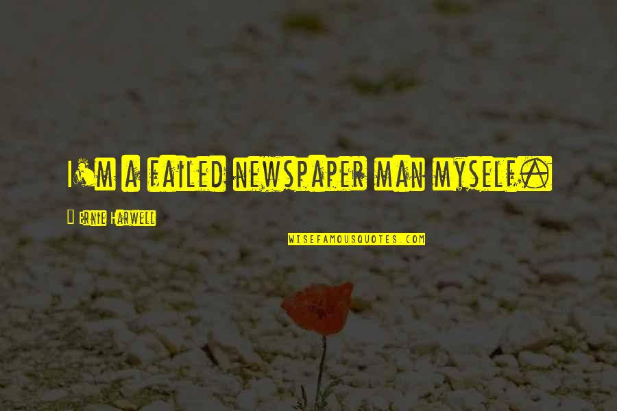 I've Waited For Nothing Quotes By Ernie Harwell: I'm a failed newspaper man myself.