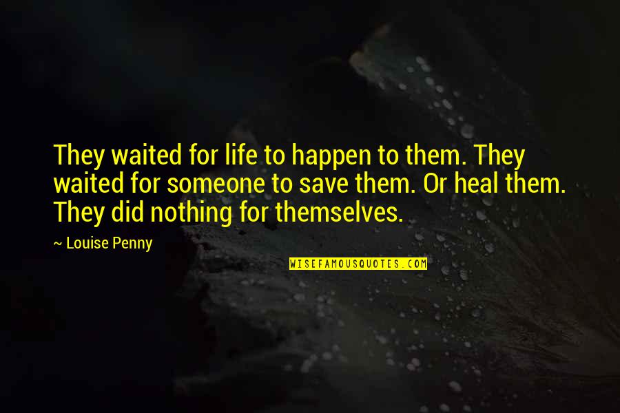 I've Waited For Nothing Quotes By Louise Penny: They waited for life to happen to them.