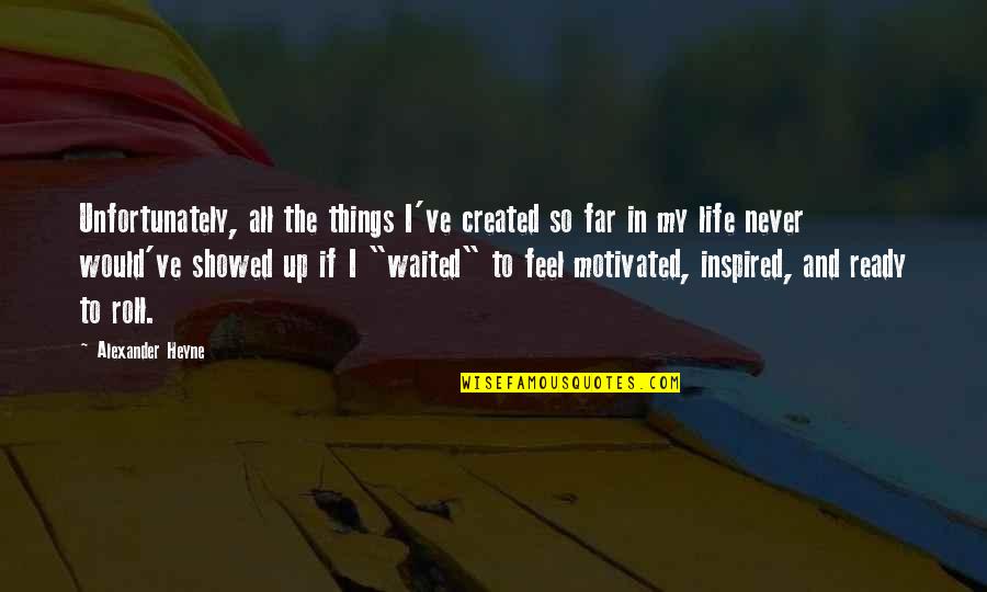 I've Waited For You Quotes By Alexander Heyne: Unfortunately, all the things I've created so far I've Waited For You Quotes By Alexander Heyne: Unfortunately, all the things I've created so far