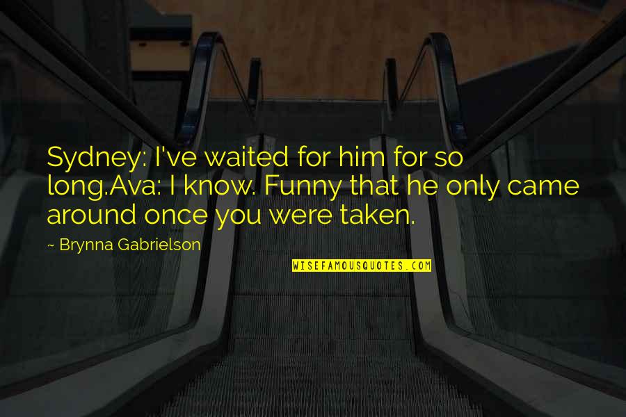 I've Waited For You Quotes By Brynna Gabrielson: Sydney: I've waited for him for so long.Ava: I've Waited For You Quotes By Brynna Gabrielson: Sydney: I've waited for him for so long.Ava: