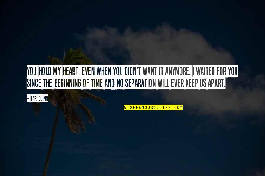 I've Waited For You Quotes By Cari Quinn: You hold my heart. Even when you didn't I've Waited For You Quotes By Cari Quinn: You hold my heart. Even when you didn't