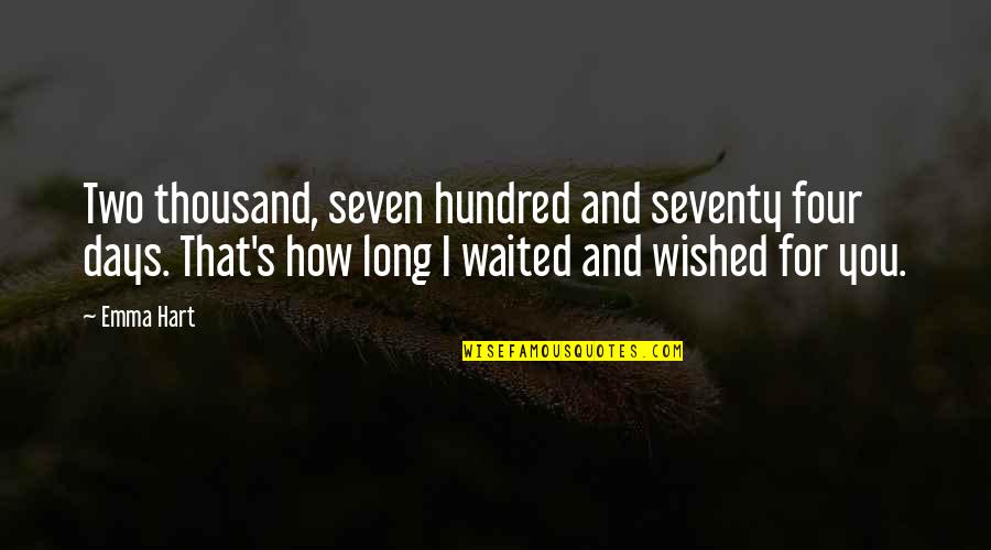 I've Waited For You Quotes By Emma Hart: Two thousand, seven hundred and seventy four days. I've Waited For You Quotes By Emma Hart: Two thousand, seven hundred and seventy four days.