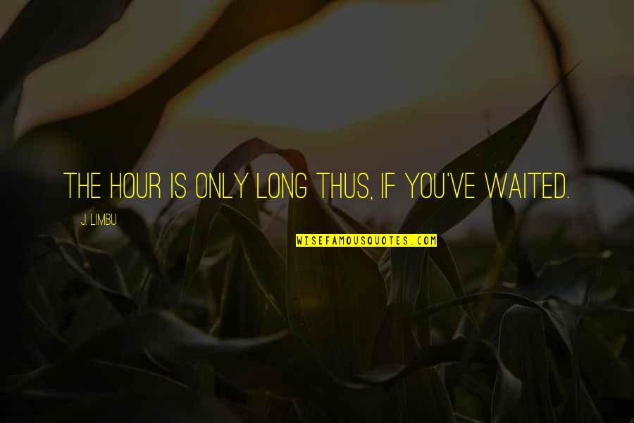 I've Waited For You Quotes By J. Limbu: The hour is only long thus, if you've