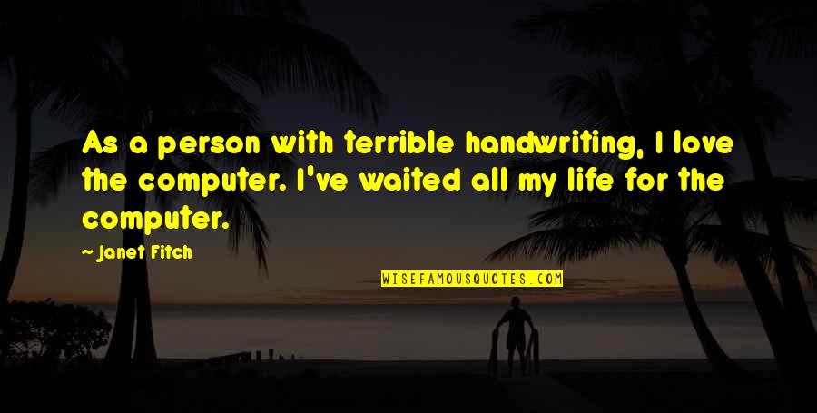 I've Waited For You Quotes By Janet Fitch: As a person with terrible handwriting, I love I've Waited For You Quotes By Janet Fitch: As a person with terrible handwriting, I love