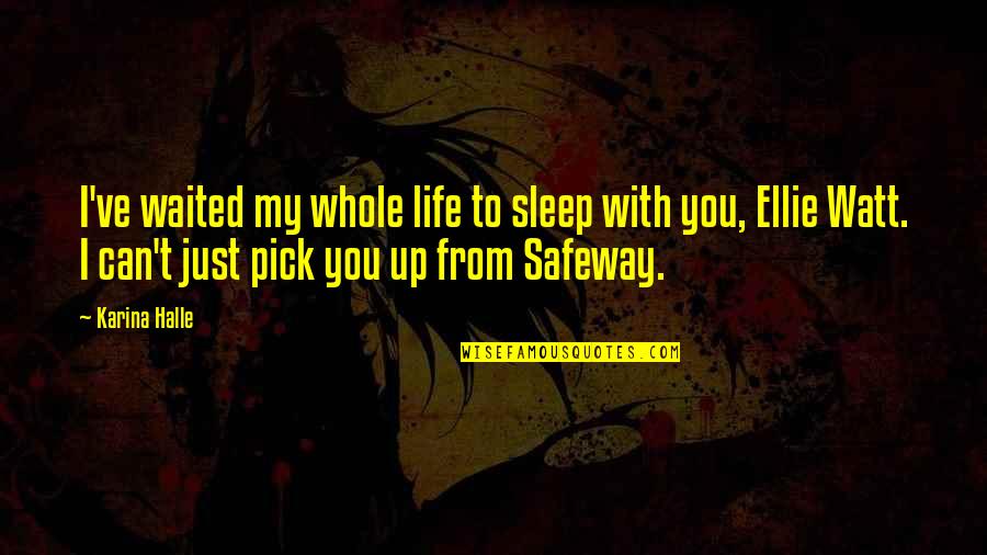 I've Waited For You Quotes By Karina Halle: I've waited my whole life to sleep with I've Waited For You Quotes By Karina Halle: I've waited my whole life to sleep with