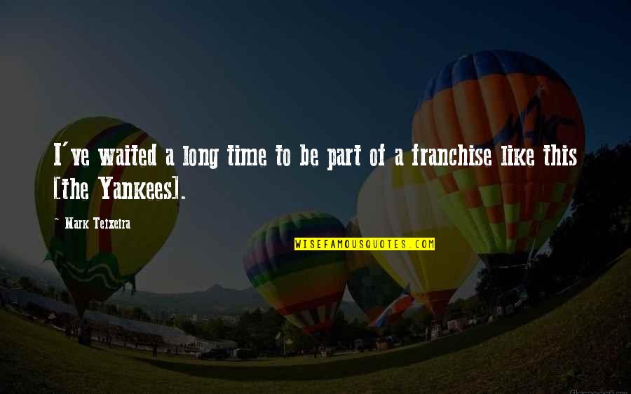I've Waited For You Quotes By Mark Teixeira: I've waited a long time to be part