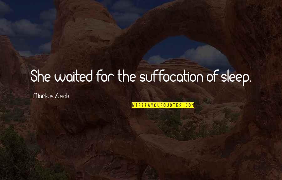 I've Waited For You Quotes By Markus Zusak: She waited for the suffocation of sleep. I've Waited For You Quotes By Markus Zusak: She waited for the suffocation of sleep.
