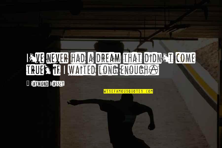 I've Waited For You Quotes By Raymond Massey: I've never had a dream that didn't come