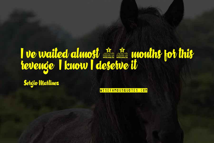 I've Waited For You Quotes By Sergio Martinez: I've waited almost 10 months for this revenge, I've Waited For You Quotes By Sergio Martinez: I've waited almost 10 months for this revenge,