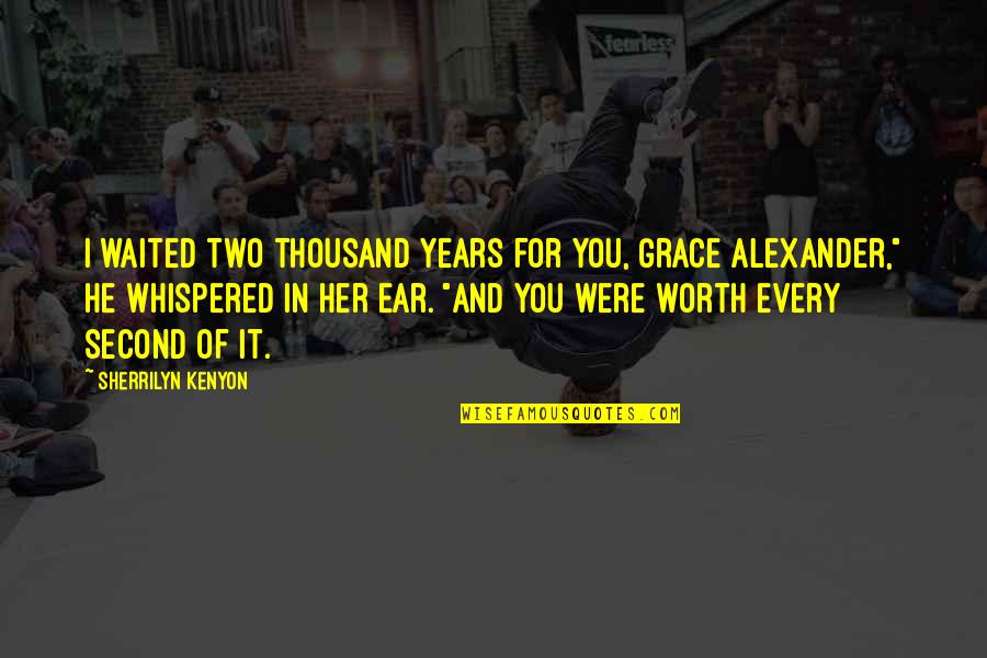 I've Waited For You Quotes By Sherrilyn Kenyon: I waited two thousand years for you, Grace I've Waited For You Quotes By Sherrilyn Kenyon: I waited two thousand years for you, Grace
