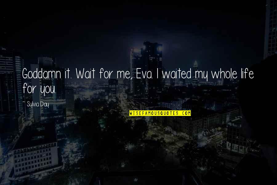 I've Waited For You Quotes By Sylvia Day: Goddamn it. Wait for me, Eva. I waited