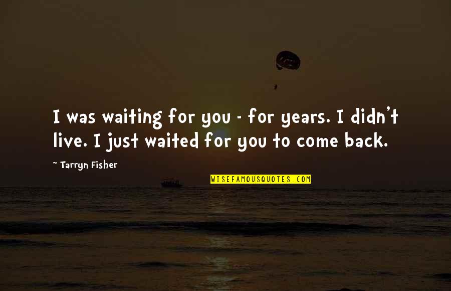 I've Waited For You Quotes By Tarryn Fisher: I was waiting for you - for years. I've Waited For You Quotes By Tarryn Fisher: I was waiting for you - for years.