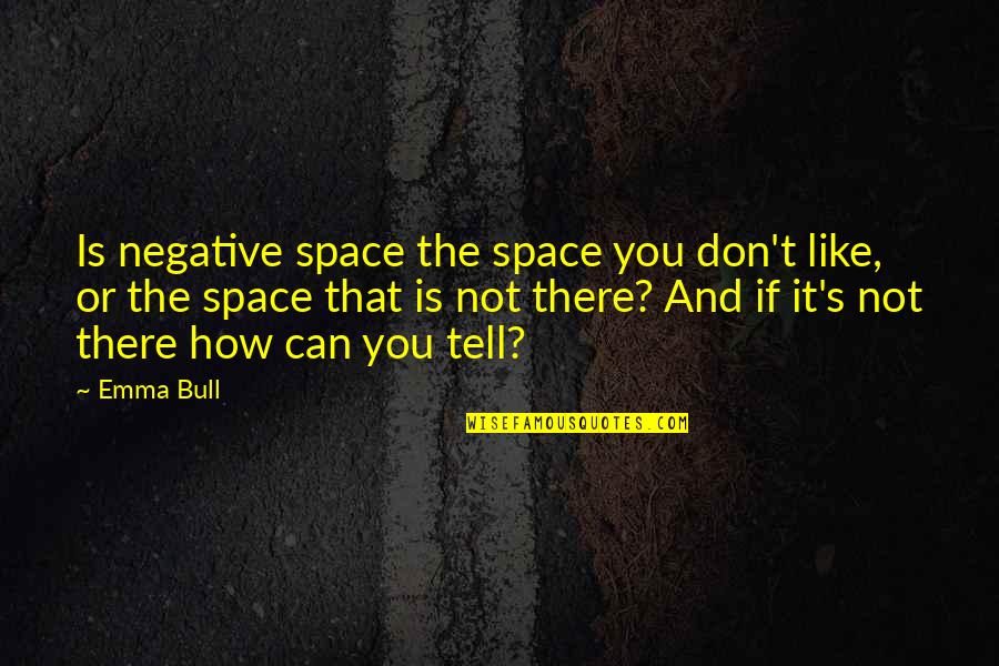 I've Waited Long Enough Quotes By Emma Bull: Is negative space the space you don't like,