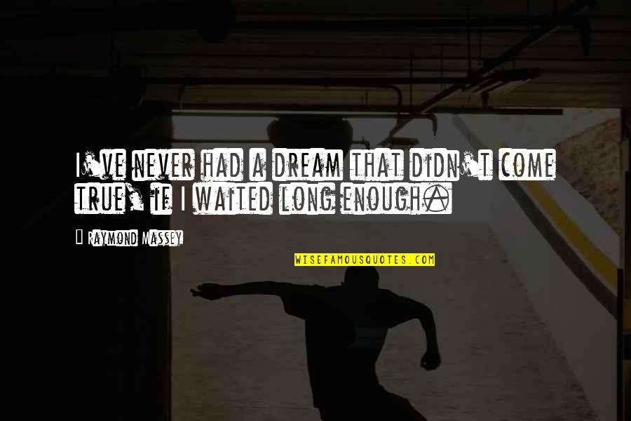 I've Waited Long Enough Quotes By Raymond Massey: I've never had a dream that didn't come