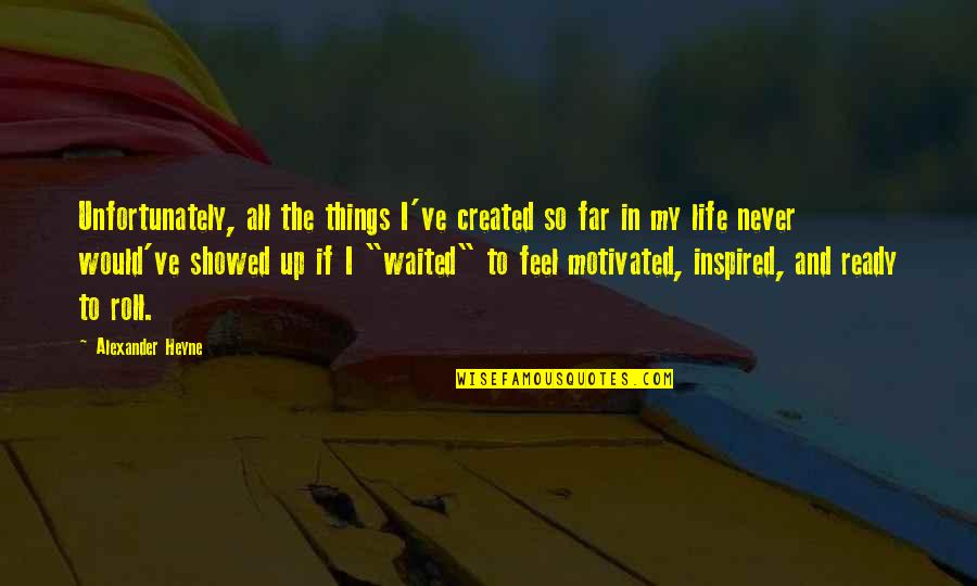 I've Waited Quotes By Alexander Heyne: Unfortunately, all the things I've created so far
