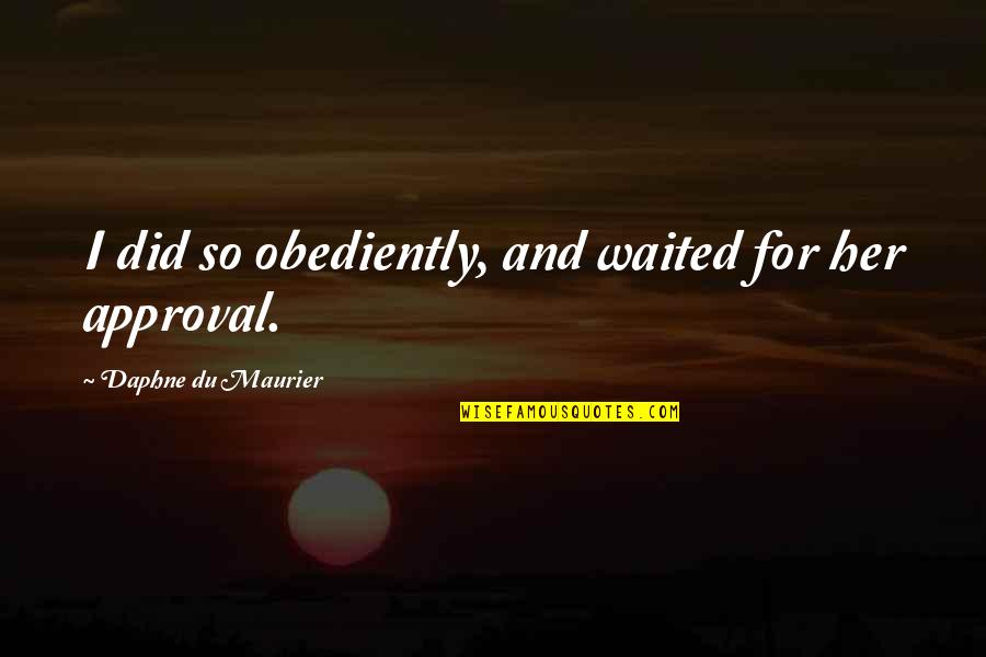I've Waited Quotes By Daphne Du Maurier: I did so obediently, and waited for her I've Waited Quotes By Daphne Du Maurier: I did so obediently, and waited for her