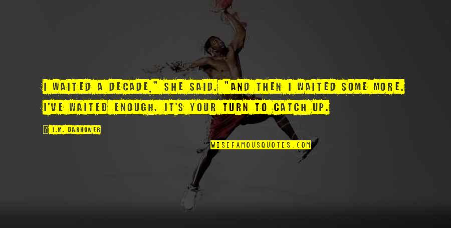 I've Waited Quotes By J.M. Darhower: I waited a decade," she said. "And then I've Waited Quotes By J.M. Darhower: I waited a decade," she said. "And then