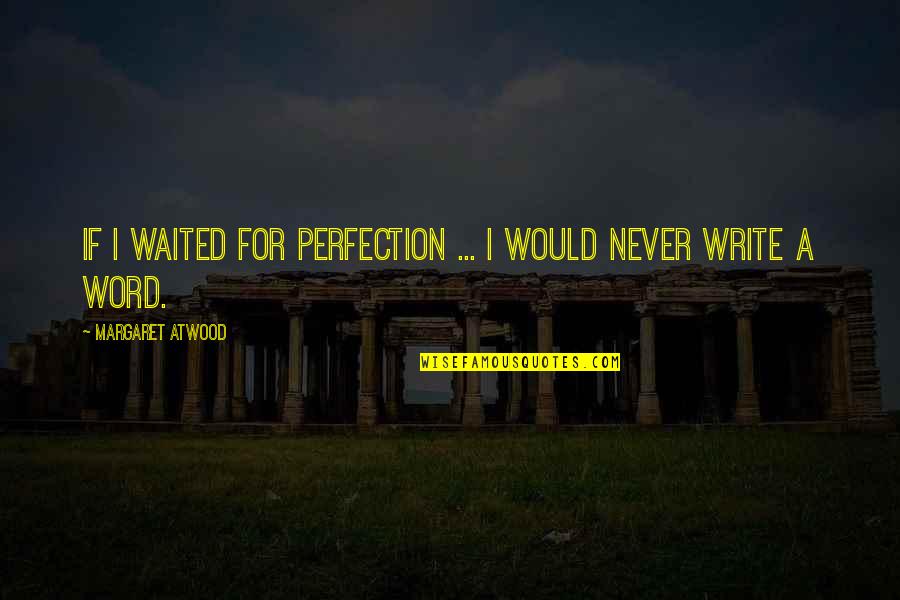 I've Waited Quotes By Margaret Atwood: If I waited for perfection ... I would