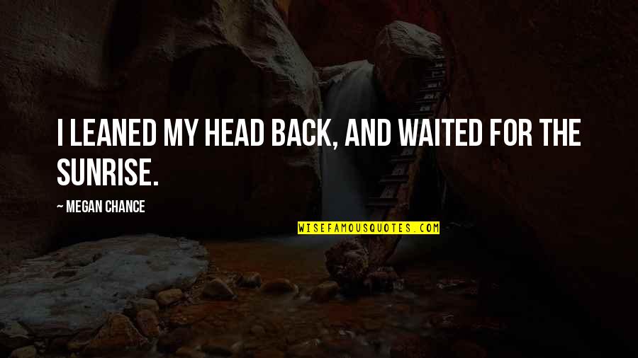 I've Waited Quotes By Megan Chance: I leaned my head back, and waited for I've Waited Quotes By Megan Chance: I leaned my head back, and waited for