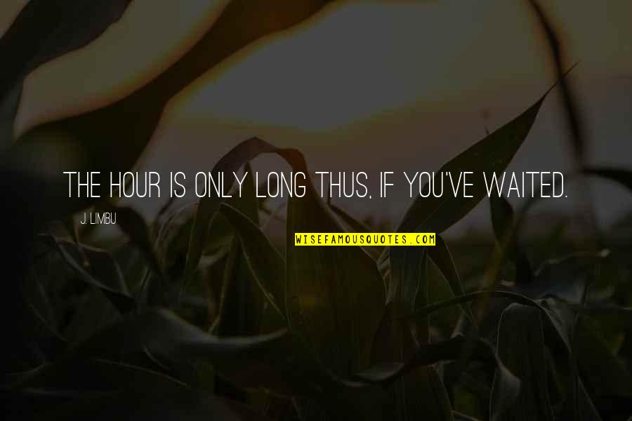 I've Waited Too Long Quotes By J. Limbu: The hour is only long thus, if you've
