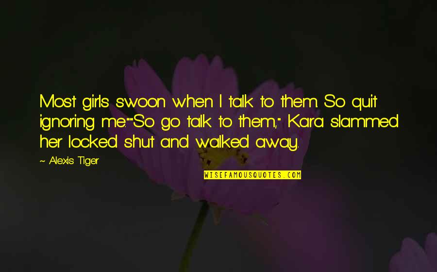 I've Walked Away Quotes By Alexis Tiger: Most girls swoon when I talk to them.