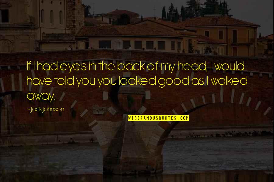 I've Walked Away Quotes By Jack Johnson: If I had eyes in the back of
