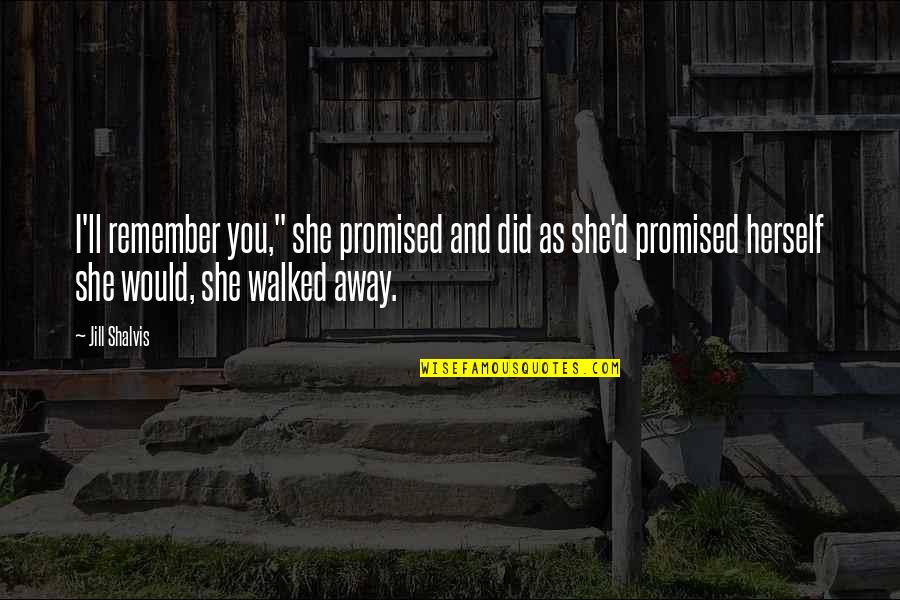 I've Walked Away Quotes By Jill Shalvis: I'll remember you," she promised and did as