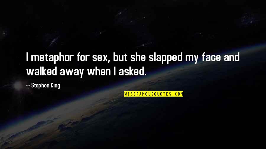 I've Walked Away Quotes By Stephen King: I metaphor for sex, but she slapped my