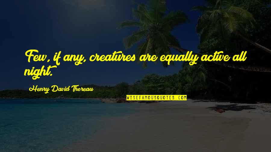 Iveit Quotes By Henry David Thoreau: Few, if any, creatures are equally active all Iveit Quotes By Henry David Thoreau: Few, if any, creatures are equally active all