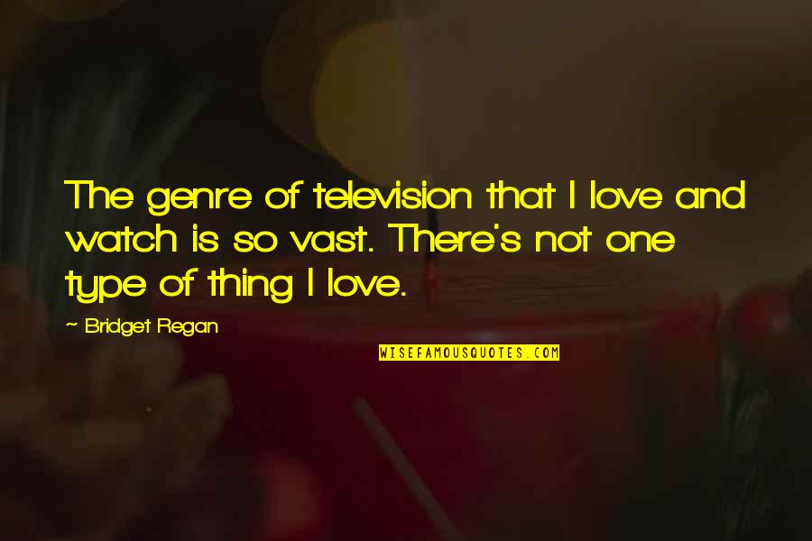 Ivena Smailes Quotes By Bridget Regan: The genre of television that I love and Ivena Smailes Quotes By Bridget Regan: The genre of television that I love and