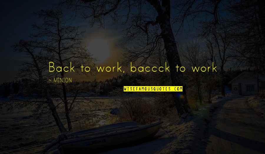 Ivens Quotes By MINION: Back to work, baccck to work