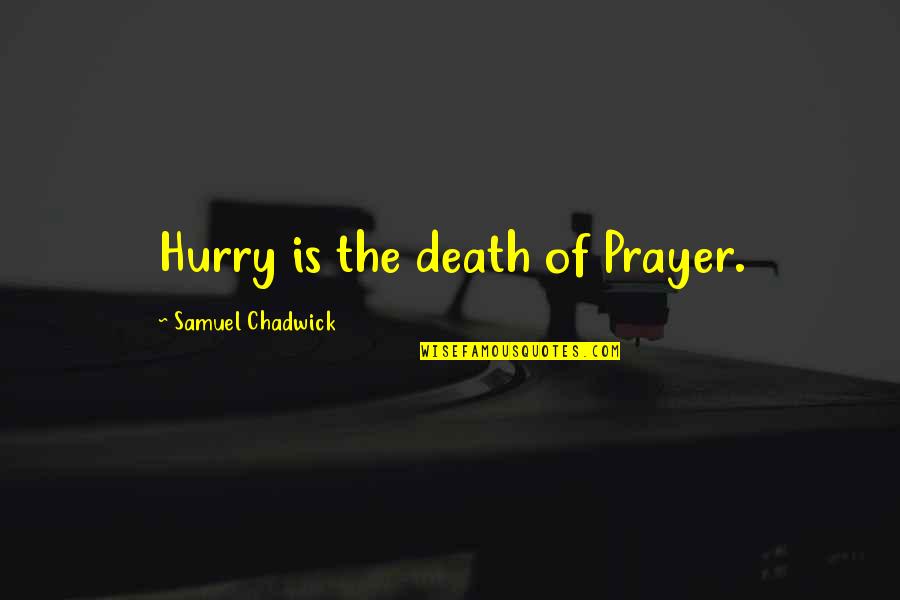 Ivens Soto Quotes By Samuel Chadwick: Hurry is the death of Prayer.