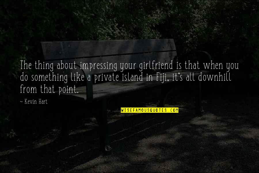 Ivers And Pond Quotes By Kevin Hart: The thing about impressing your girlfriend is that Ivers And Pond Quotes By Kevin Hart: The thing about impressing your girlfriend is that