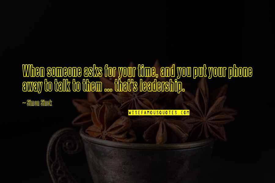 Ivers And Pond Quotes By Simon Sinek: When someone asks for your time, and you Ivers And Pond Quotes By Simon Sinek: When someone asks for your time, and you