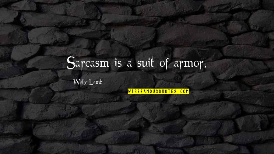 Ivers And Pond Quotes By Wally Lamb: Sarcasm is a suit of armor.