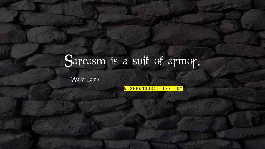 Ivers And Pond Quotes By Wally Lamb: Sarcasm is a suit of armor. Ivers And Pond Quotes By Wally Lamb: Sarcasm is a suit of armor.